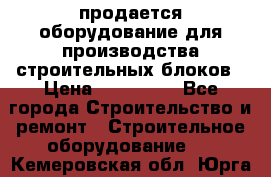 продается оборудование для производства строительных блоков › Цена ­ 210 000 - Все города Строительство и ремонт » Строительное оборудование   . Кемеровская обл.,Юрга г.